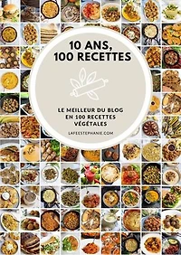 10 ans, 100 recettes: Le meilleur du blog en 100 recettes végétales