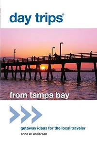 Day Trips® from Tampa Bay: Getaway Ideas for the Local Traveler