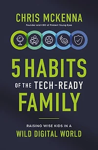 5 Habits of the Tech-Ready Family: Raising Wise Kids a Wild Digital World