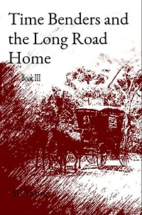 Time Benders and the Long Road Home: Book III
