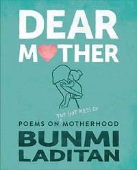 Dear Mother: Poems On The Hot Mess Of Motherhood