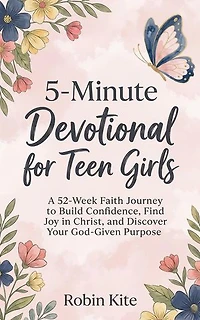 5-Minute Devotional for Teen Girls: A 52-Week Faith Journey to Build Confidence, Find Joy in Christ, and Discover Your God-Given Purpose