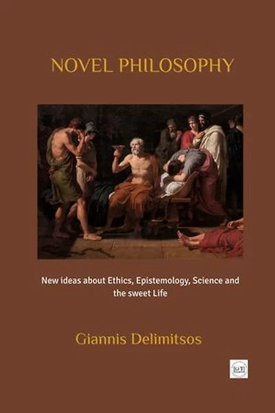 Novel Philosophy: New Ideas about Ethics, Epistemology, Science and the Sweet Life