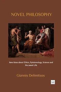 Novel Philosophy: New Ideas about Ethics, Epistemology, Science and the Sweet Life