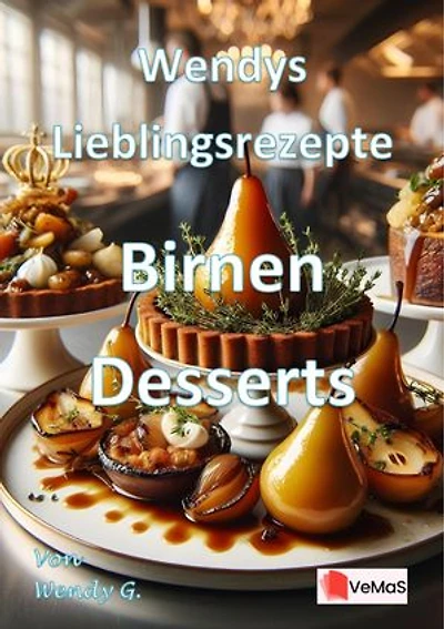 Wendys Lieblingsrezepte - Birnen Desserts: 25 tolle Birnen Desserts Rezepte