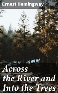 Across the River and Into the Trees: Enriched edition. Love, War, and Mortality in Post-War Venice
