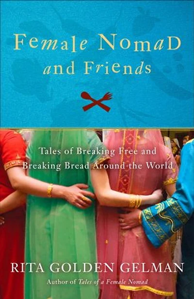 Female Nomad and Friends: Tales of Breaking Free Bread Around the World
