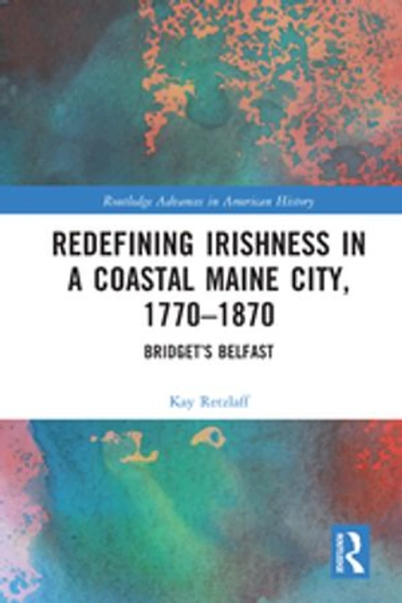 Redefining Irishness a Coastal Maine City, 1770-1870: Bridget's Belfast
