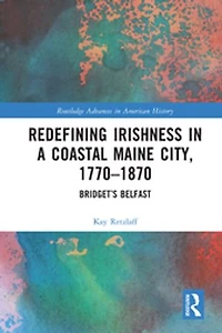 Redefining Irishness a Coastal Maine City, 1770-1870: Bridget's Belfast