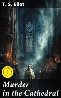 Murder in the Cathedral: Enriched edition. A Poetic Drama of Spiritual Struggle and Political Corruption