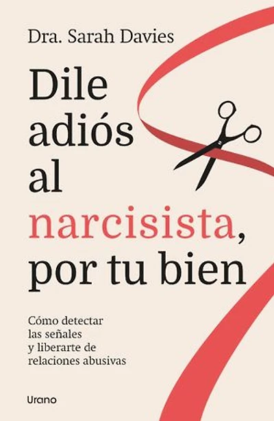 Dile adiós al narcisista, por tu bien: Cómo detectar las señales y liberarte de relaciones abusivas