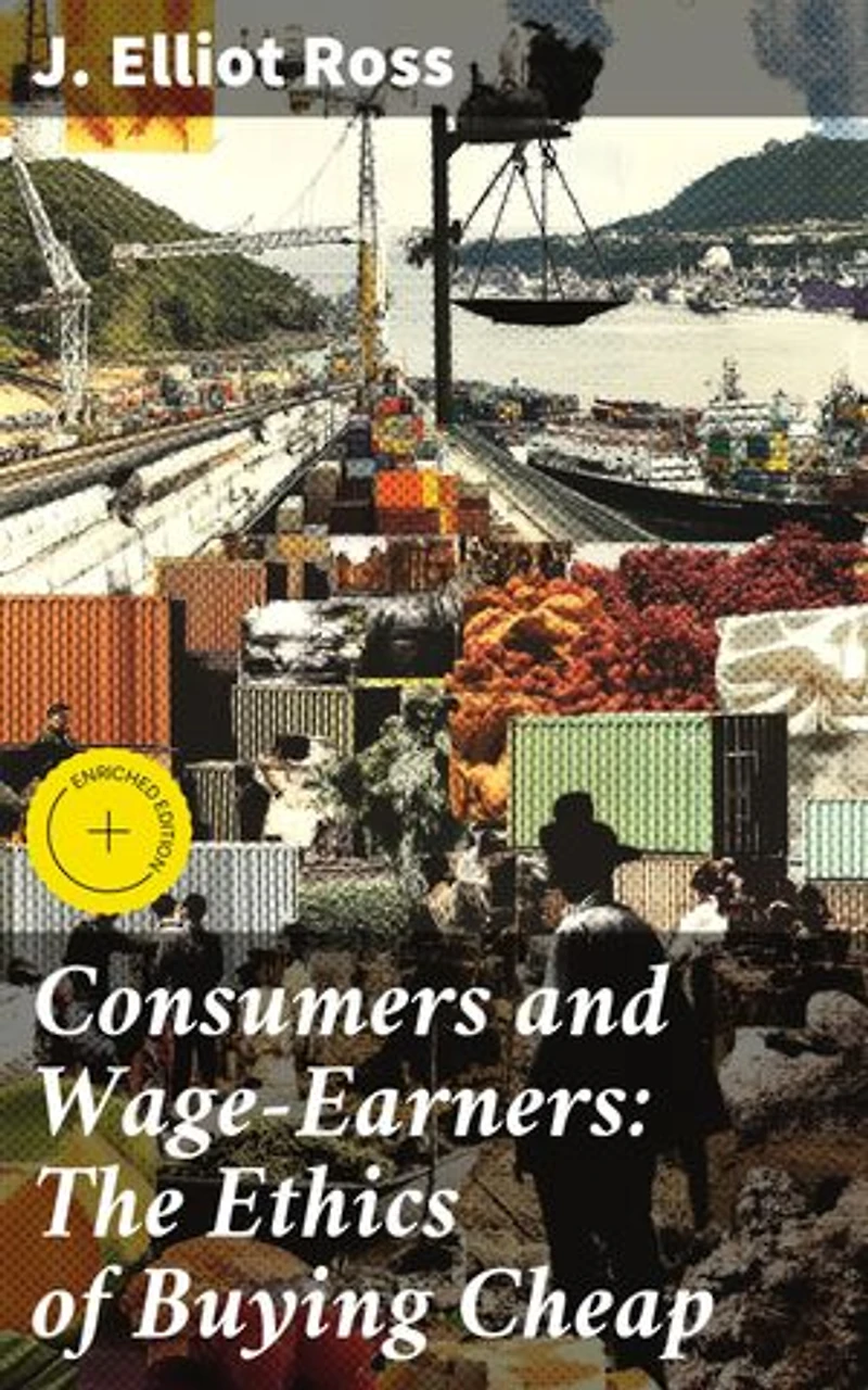 Consumers and Wage-Earners: The Ethics of Buying Cheap: Enriched edition. Navigating the Ethical Maze of Consumer Choices