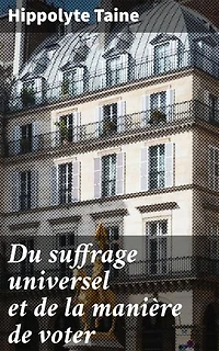 Du suffrage universel et de la manière de voter: Exploration du système électoral et de la démocratie en France au XIXe siècle
