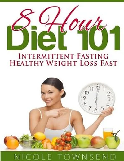 8 Hour Diet 101: Intermittent Fasting Healthy Weight Loss Fast