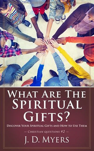 What Are the Spiritual Gifts?: Discover Your Gifts and How to Use Them