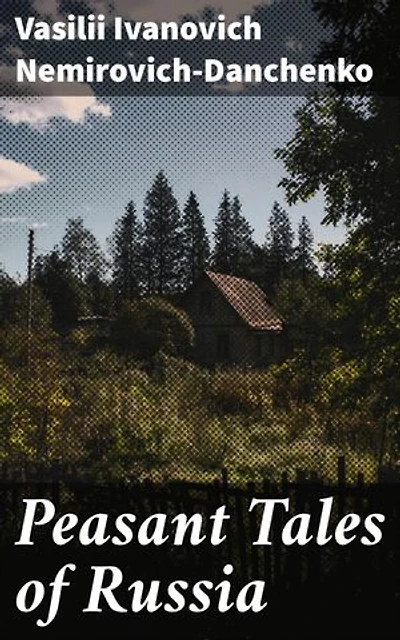 Peasant Tales of Russia: Enriched edition. Captivating Tales of 19th Century Russian Peasant Life