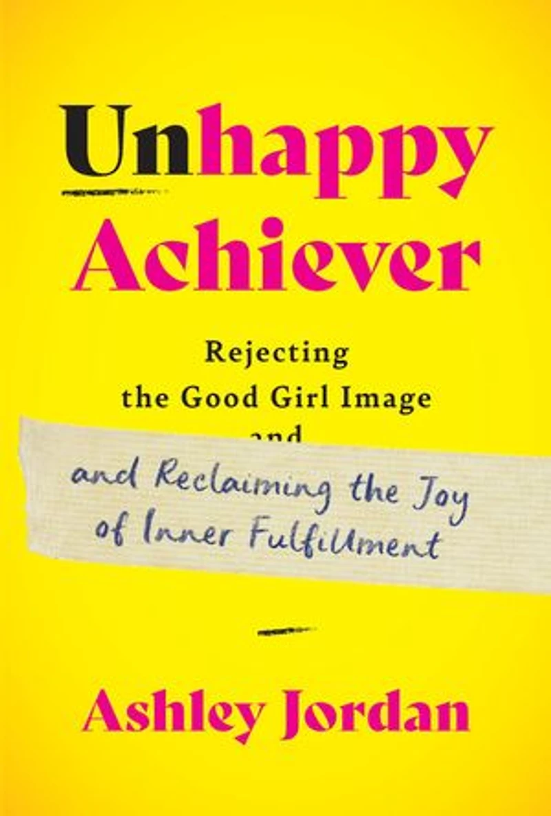 Unhappy Achiever: Rejecting the Good Girl Image and Reclaiming the Joy of Inner Fulfillment