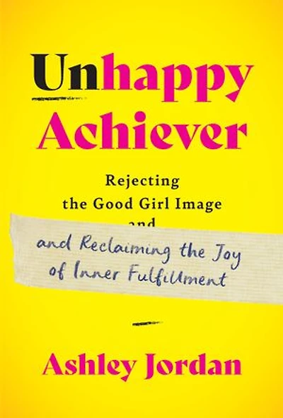 Unhappy Achiever: Rejecting the Good Girl Image and Reclaiming the Joy of Inner Fulfillment
