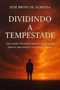 DIVIDINDO A TEMPESTADE Um ensaio filosófico sobre o ser humano entre o caos moral e a era tecnológica