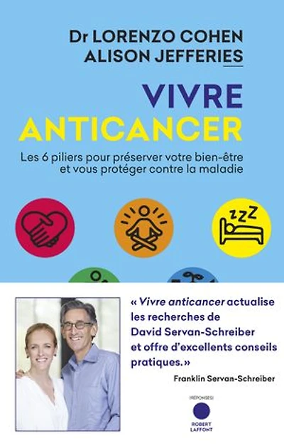 Vivre anticancer: les 6 piliers pour préserver votre bien-être et vous protéger contre la maladie
