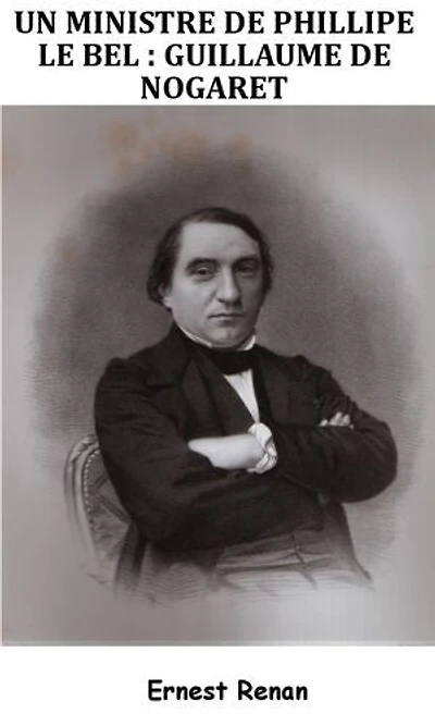 Un Ministre de Philippe Le Bel - Guillaume de Nogaret