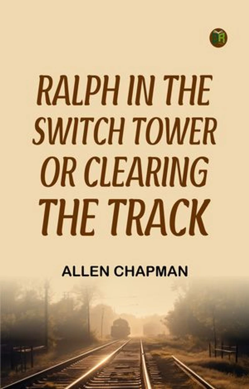 Ralph in the Switch Tower; Or, Clearing the Track