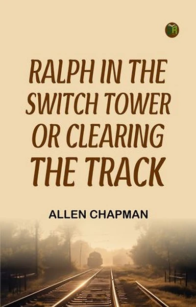Ralph in the Switch Tower; Or, Clearing the Track