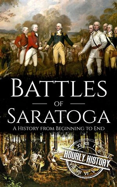 Battles of Saratoga: A History from Beginning to End: American Revolutionary War