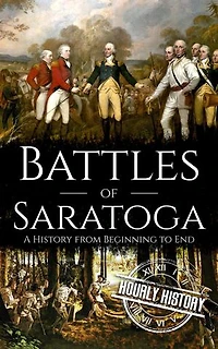 Battles of Saratoga: A History from Beginning to End: American Revolutionary War