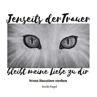 Jenseits der Trauer bleibt meine Liebe zu dir: Wenn Haustiere sterben