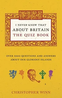 I Never Knew That About Britain: The Quiz Book: Over 1000 Questions And Answers Our Glorious Isles
