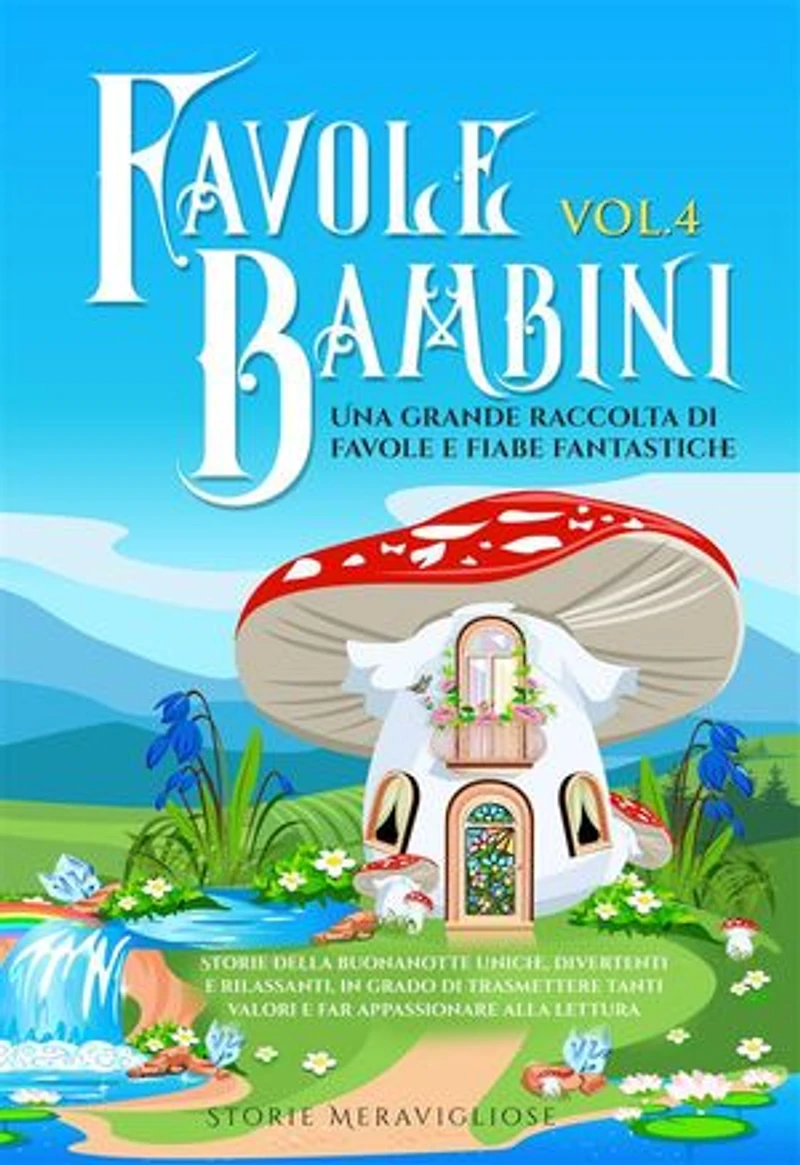 Favole per Bambini Una grande raccolta di favole fantastiche (Vol.4): Storie della buonanotte uniche, divertenti e rilassanti, in grado di trasmettere tanti valori e far appassionare alla lettura