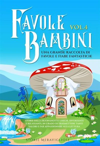 Favole per Bambini Una grande raccolta di favole fantastiche (Vol.4): Storie della buonanotte uniche, divertenti e rilassanti, in grado di trasmettere tanti valori e far appassionare alla lettura
