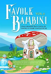 Favole per Bambini Una grande raccolta di favole fantastiche (Vol.4): Storie della buonanotte uniche, divertenti e rilassanti, in grado di trasmettere tanti valori e far appassionare alla lettura