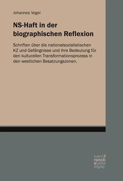 NS-Haft in der biographischen Reflexion: Schriften über die nationalsozialistischen KZ und Gefängnisse und der kulturelle Transformationsprozess in den westlichen Besatzungszonen