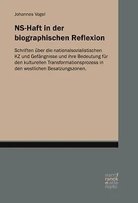 NS-Haft in der biographischen Reflexion: Schriften über die nationalsozialistischen KZ und Gefängnisse und der kulturelle Transformationsprozess in den westlichen Besatzungszonen