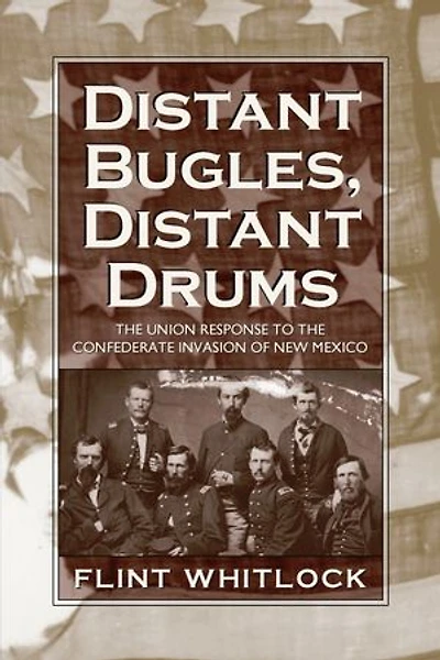 Distant Bugles, Drums: the Union Response to Confederate Invasion of New Mexico