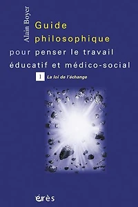 Guide philosophique pour penser le travail éducatif et médico-social, Vol. 1. La loi de l'échange