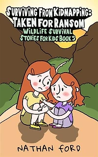 Surviving From Kidnapping: Taken for Ransom (Wildlife Survival Stories for Kids Book 5)(Full Length Chapter Books for Kids Ages 6-12) (Includes Children Educational Worksheets)