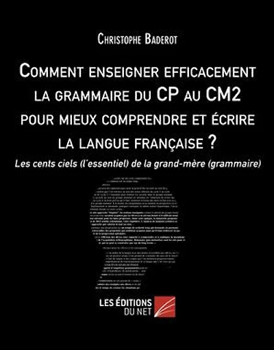 Comment enseigner efficacement la grammaire du CP au CM2 pour mieux comprendre et écrire la langue française ?: Les cents ciels (l’essentiel) de la grand-mère (grammaire)