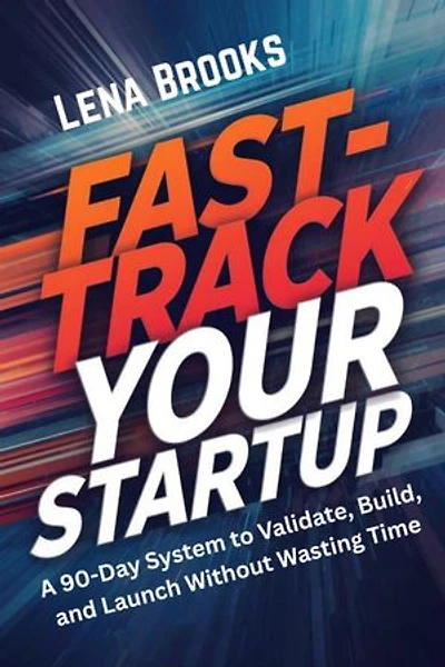Fast-Track Your Startup: A 90-Day System to Validate, Build, and Launch Without Wasting Time