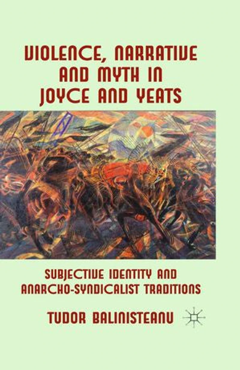 Violence, Narrative And Myth Joyce Yeats: Subjective Identity Anarcho-syndicalist Traditions