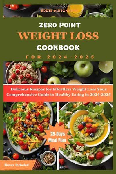 ZERO POINT WEIGHT LOSS COOKBOOK FOR 2024-2025: Delicious Recipes for Effortless Weight Loss Your Comprehensive Guide to Healthy Eating in 2024-2025