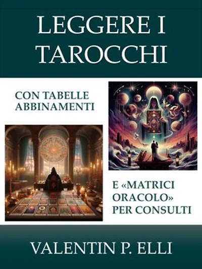 Leggere i Tarocchi: Con Tabelle Abbinamenti e Matrici Oracolo per Consulti
