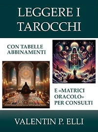 Leggere i Tarocchi: Con Tabelle Abbinamenti e Matrici Oracolo per Consulti