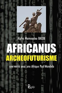 Africanus Archéofuturisme: Une vérité pour une Afrique Post Mandela