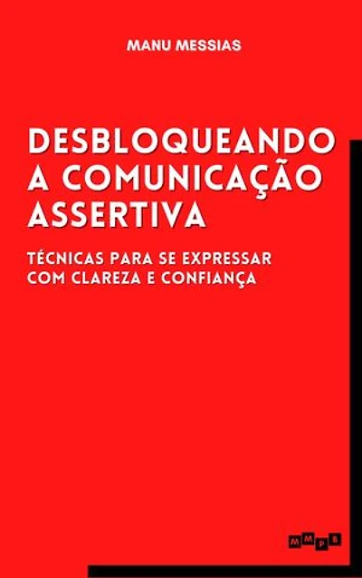 Desbloqueando a Comunicação Assertiva: Técnicas para se expressar com clareza e confiança