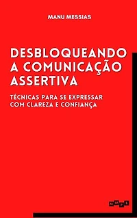 Desbloqueando a Comunicação Assertiva: Técnicas para se expressar com clareza e confiança