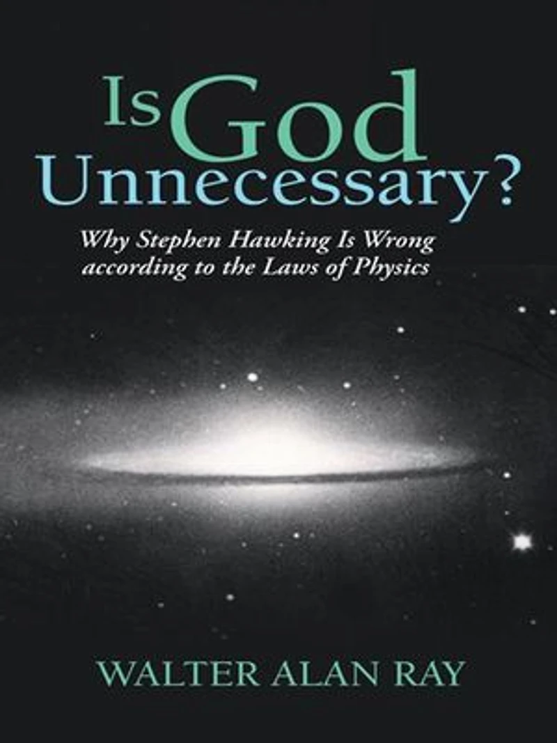 Is God Unnecessary?: Why Stephen Hawking Wrong According To The Laws Of Physics