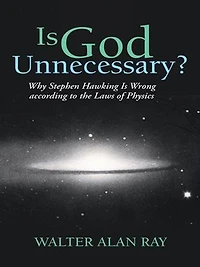 Is God Unnecessary?: Why Stephen Hawking Wrong According To The Laws Of Physics
